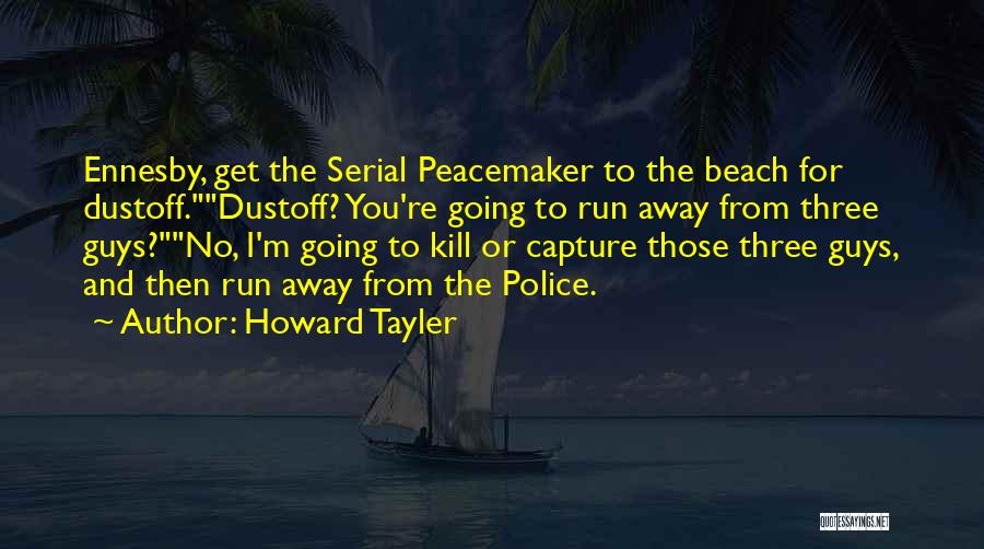 Howard Tayler Quotes: Ennesby, Get The Serial Peacemaker To The Beach For Dustoff.dustoff? You're Going To Run Away From Three Guys?no, I'm Going