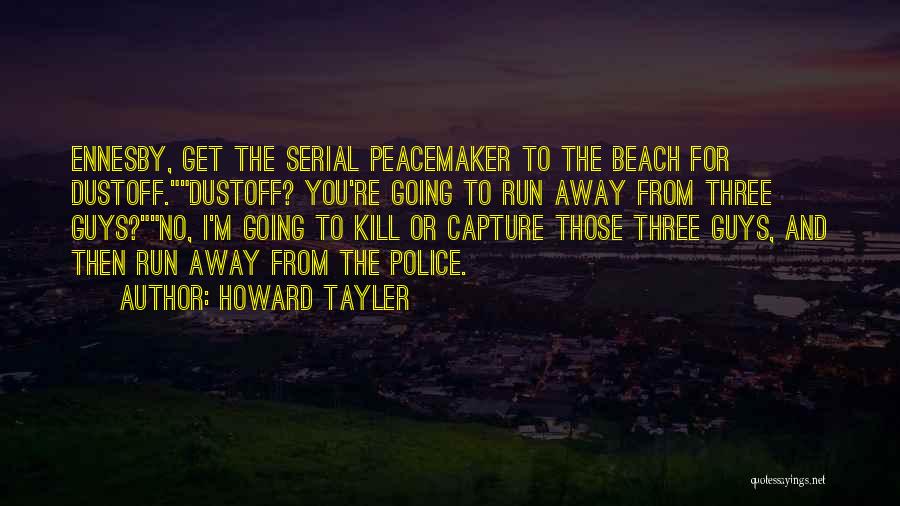 Howard Tayler Quotes: Ennesby, Get The Serial Peacemaker To The Beach For Dustoff.dustoff? You're Going To Run Away From Three Guys?no, I'm Going