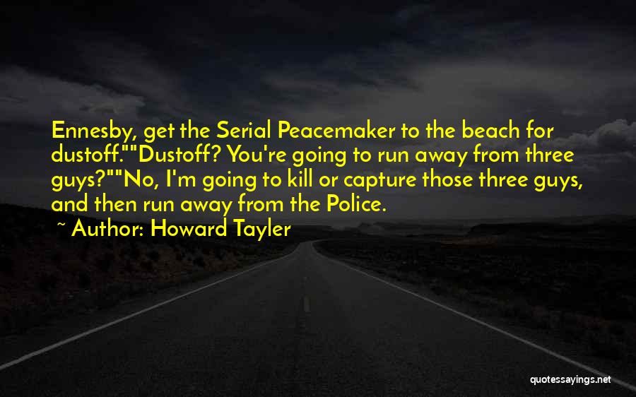 Howard Tayler Quotes: Ennesby, Get The Serial Peacemaker To The Beach For Dustoff.dustoff? You're Going To Run Away From Three Guys?no, I'm Going