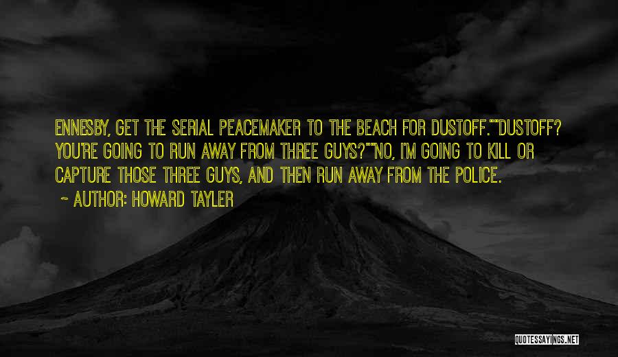 Howard Tayler Quotes: Ennesby, Get The Serial Peacemaker To The Beach For Dustoff.dustoff? You're Going To Run Away From Three Guys?no, I'm Going