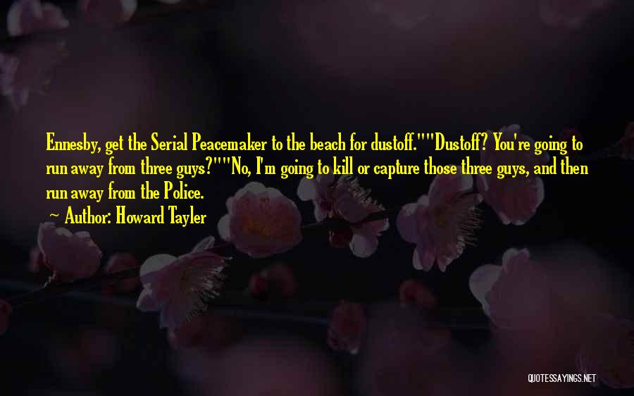 Howard Tayler Quotes: Ennesby, Get The Serial Peacemaker To The Beach For Dustoff.dustoff? You're Going To Run Away From Three Guys?no, I'm Going