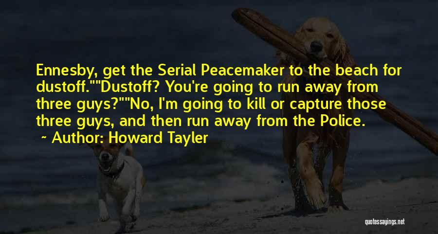 Howard Tayler Quotes: Ennesby, Get The Serial Peacemaker To The Beach For Dustoff.dustoff? You're Going To Run Away From Three Guys?no, I'm Going