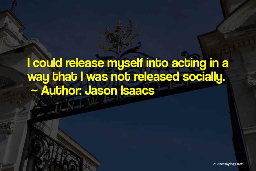 Jason Isaacs Quotes: I Could Release Myself Into Acting In A Way That I Was Not Released Socially.