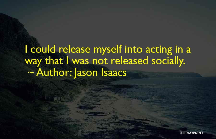 Jason Isaacs Quotes: I Could Release Myself Into Acting In A Way That I Was Not Released Socially.