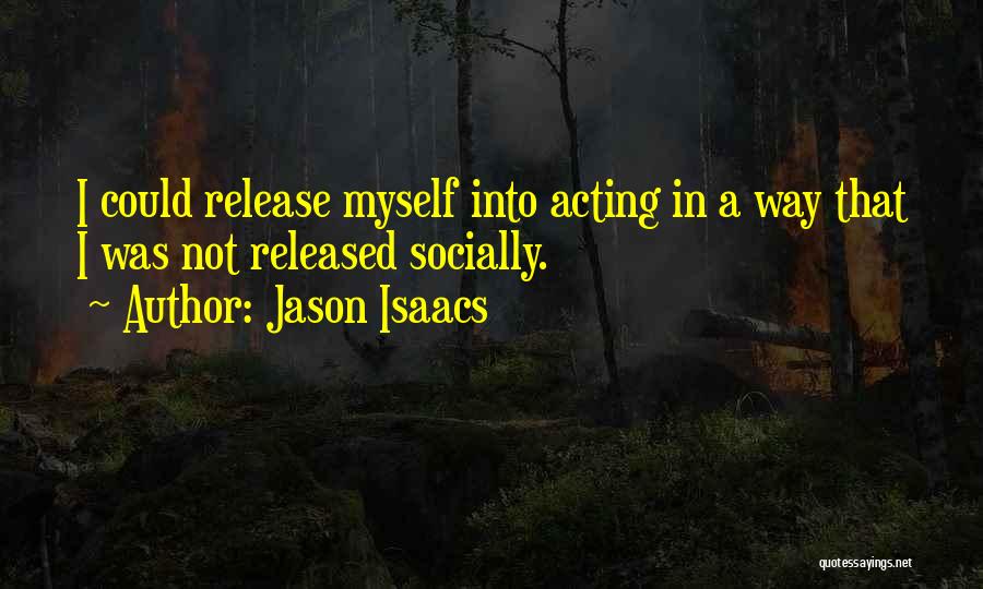Jason Isaacs Quotes: I Could Release Myself Into Acting In A Way That I Was Not Released Socially.