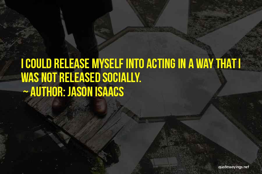 Jason Isaacs Quotes: I Could Release Myself Into Acting In A Way That I Was Not Released Socially.