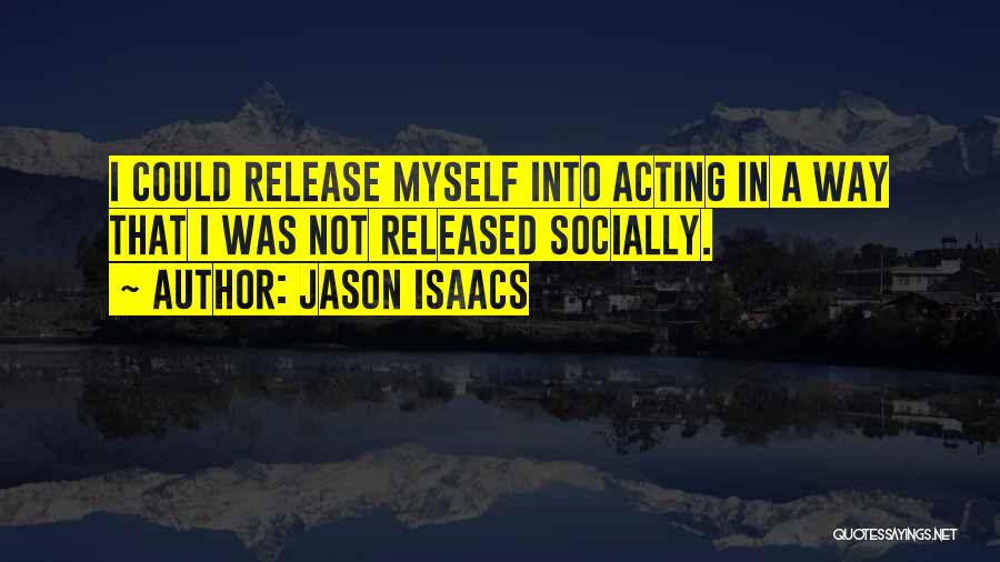 Jason Isaacs Quotes: I Could Release Myself Into Acting In A Way That I Was Not Released Socially.
