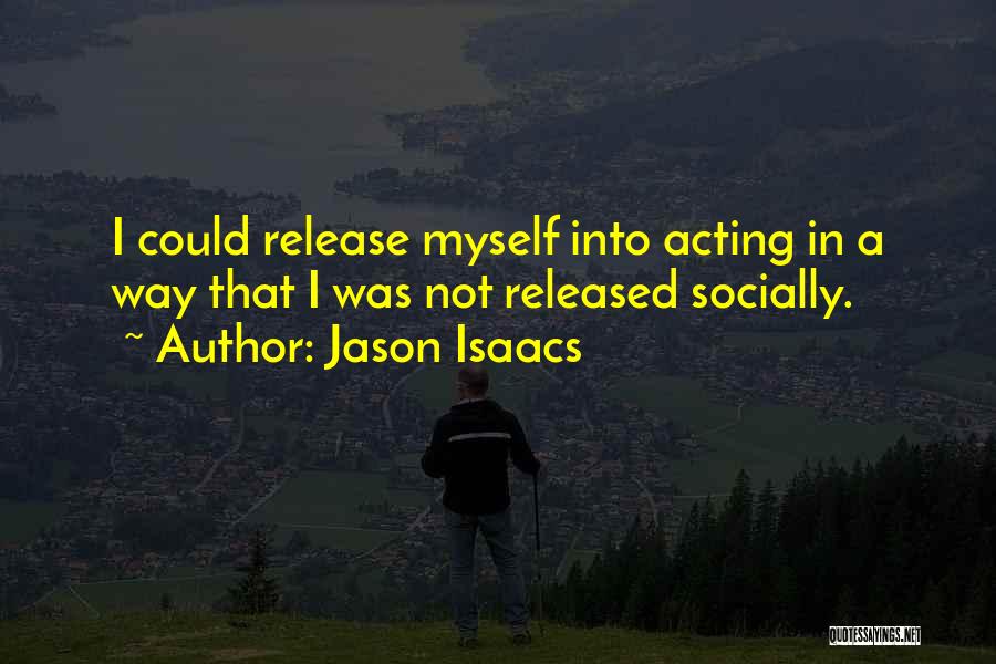 Jason Isaacs Quotes: I Could Release Myself Into Acting In A Way That I Was Not Released Socially.