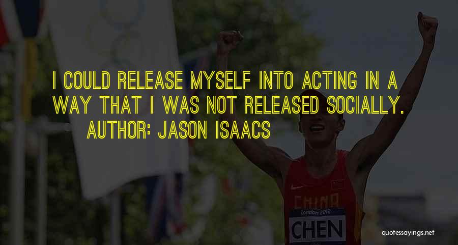 Jason Isaacs Quotes: I Could Release Myself Into Acting In A Way That I Was Not Released Socially.