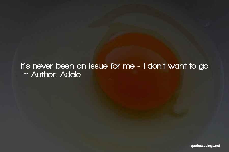 Adele Quotes: It's Never Been An Issue For Me - I Don't Want To Go On A Diet, I Don't Want To