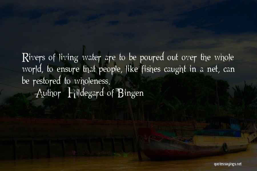 Hildegard Of Bingen Quotes: Rivers Of Living Water Are To Be Poured Out Over The Whole World, To Ensure That People, Like Fishes Caught