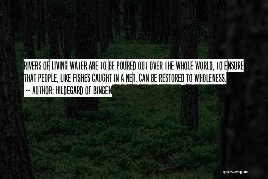 Hildegard Of Bingen Quotes: Rivers Of Living Water Are To Be Poured Out Over The Whole World, To Ensure That People, Like Fishes Caught