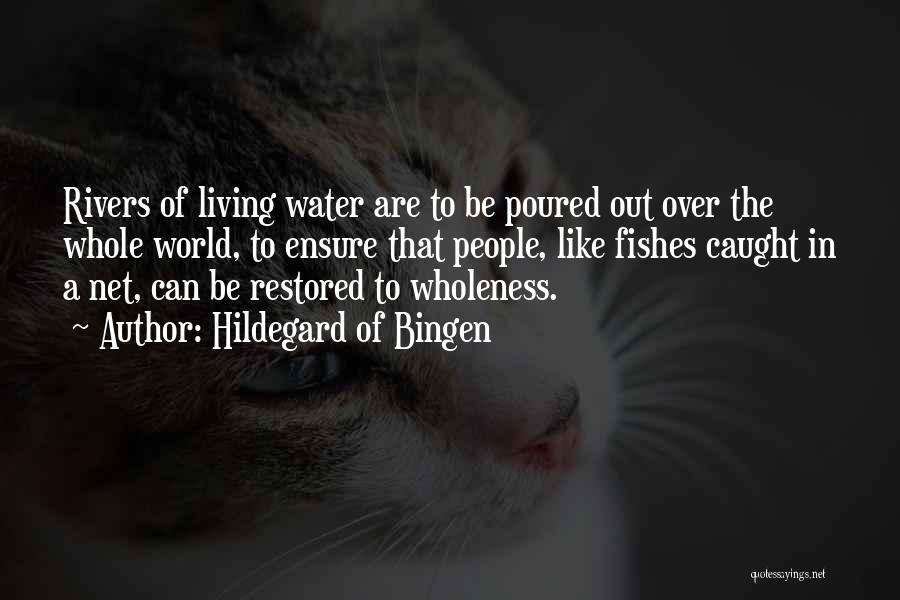 Hildegard Of Bingen Quotes: Rivers Of Living Water Are To Be Poured Out Over The Whole World, To Ensure That People, Like Fishes Caught