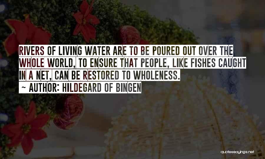 Hildegard Of Bingen Quotes: Rivers Of Living Water Are To Be Poured Out Over The Whole World, To Ensure That People, Like Fishes Caught