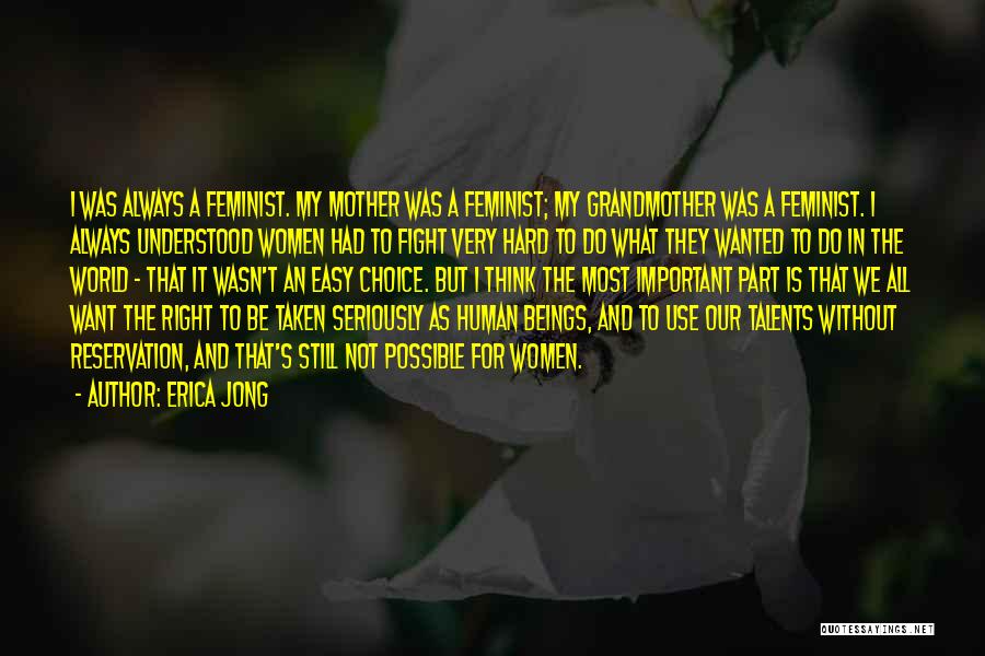 Erica Jong Quotes: I Was Always A Feminist. My Mother Was A Feminist; My Grandmother Was A Feminist. I Always Understood Women Had