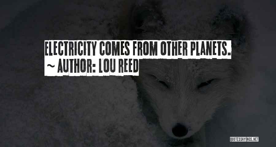 Lou Reed Quotes: Electricity Comes From Other Planets.