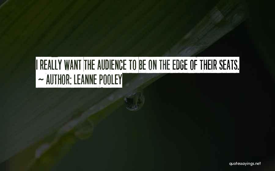 Leanne Pooley Quotes: I Really Want The Audience To Be On The Edge Of Their Seats.