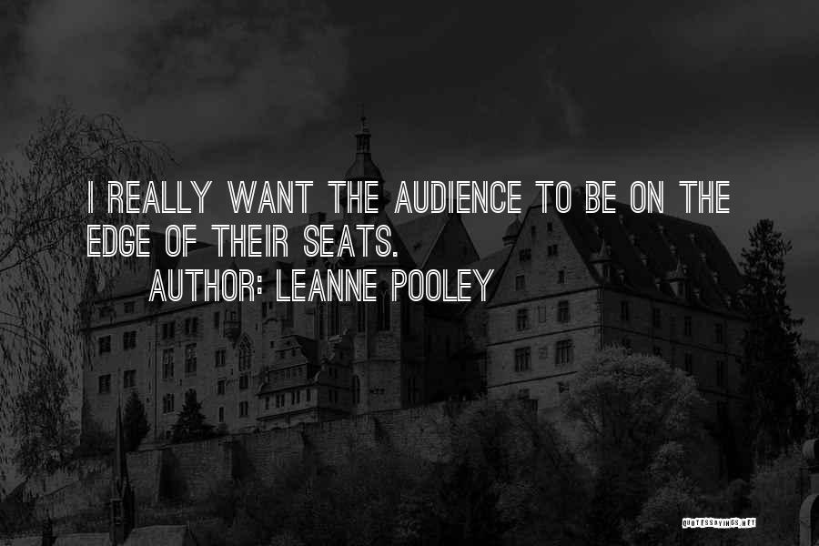 Leanne Pooley Quotes: I Really Want The Audience To Be On The Edge Of Their Seats.