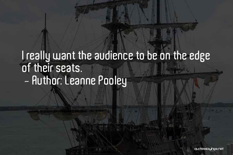 Leanne Pooley Quotes: I Really Want The Audience To Be On The Edge Of Their Seats.