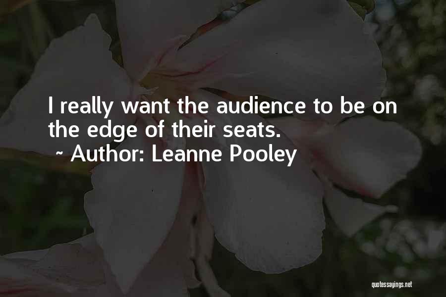 Leanne Pooley Quotes: I Really Want The Audience To Be On The Edge Of Their Seats.