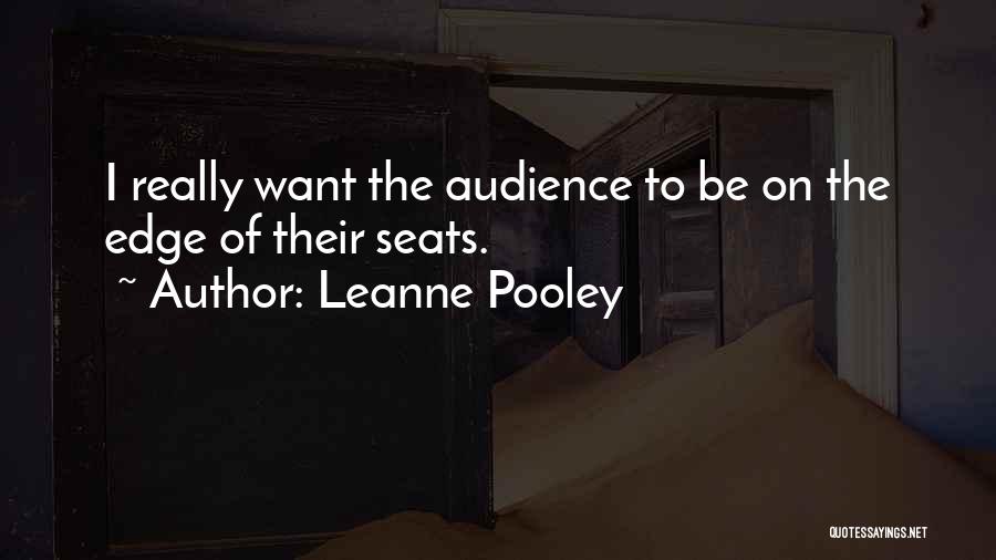 Leanne Pooley Quotes: I Really Want The Audience To Be On The Edge Of Their Seats.