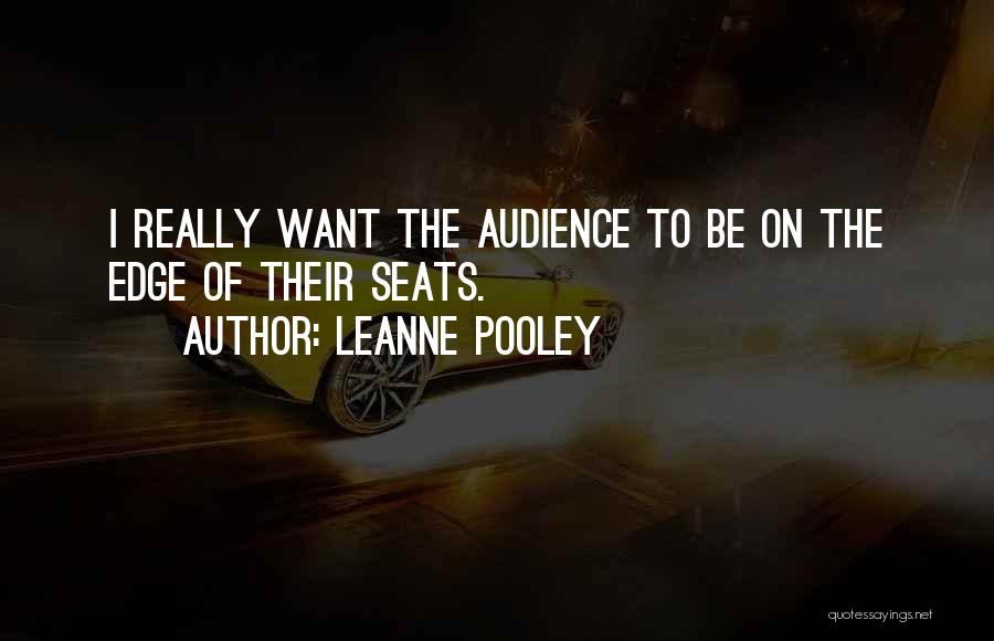 Leanne Pooley Quotes: I Really Want The Audience To Be On The Edge Of Their Seats.