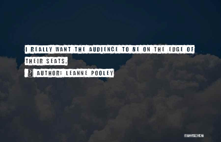 Leanne Pooley Quotes: I Really Want The Audience To Be On The Edge Of Their Seats.