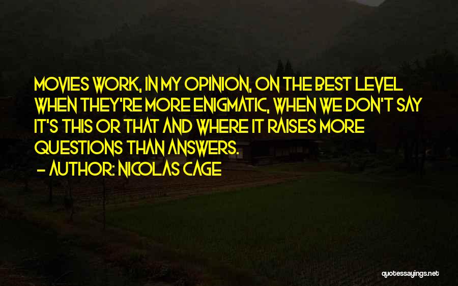 Nicolas Cage Quotes: Movies Work, In My Opinion, On The Best Level When They're More Enigmatic, When We Don't Say It's This Or