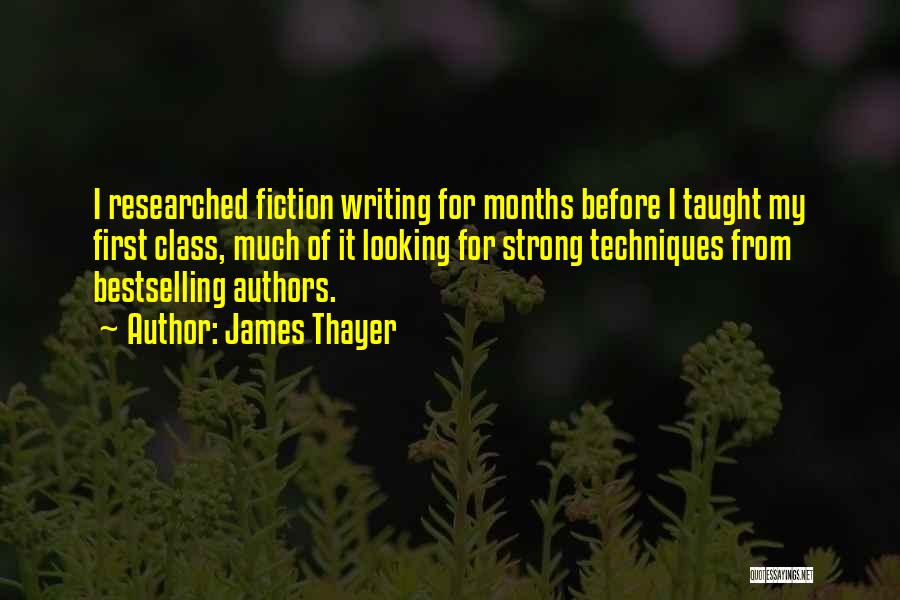 James Thayer Quotes: I Researched Fiction Writing For Months Before I Taught My First Class, Much Of It Looking For Strong Techniques From