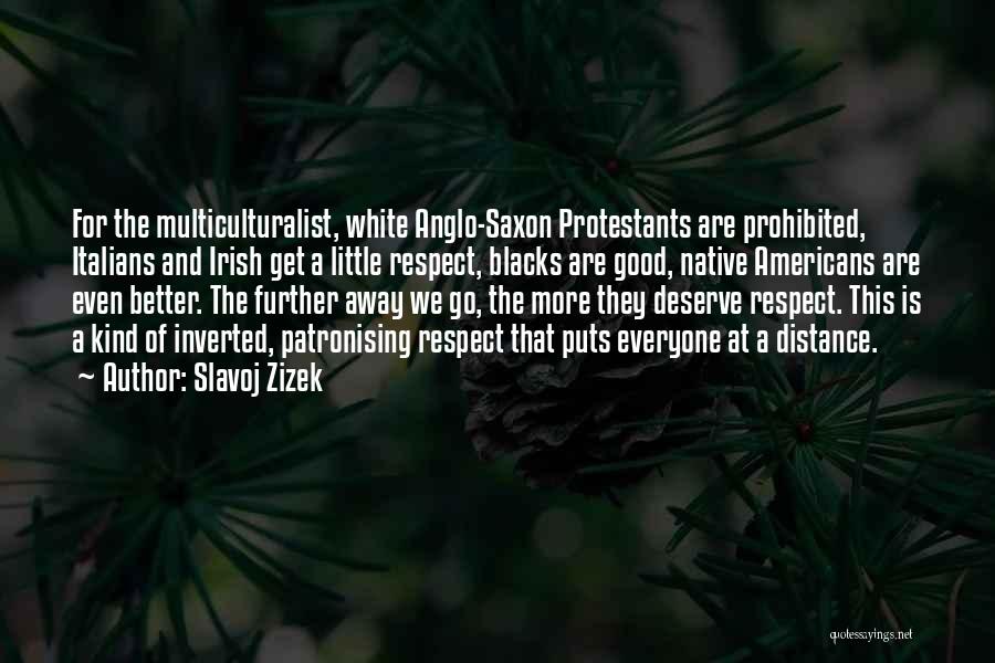 Slavoj Zizek Quotes: For The Multiculturalist, White Anglo-saxon Protestants Are Prohibited, Italians And Irish Get A Little Respect, Blacks Are Good, Native Americans