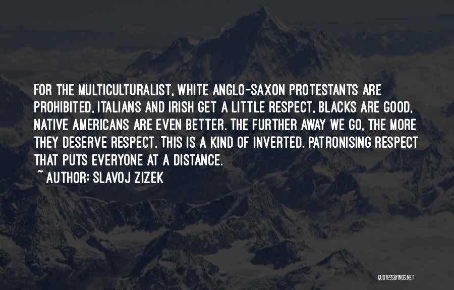 Slavoj Zizek Quotes: For The Multiculturalist, White Anglo-saxon Protestants Are Prohibited, Italians And Irish Get A Little Respect, Blacks Are Good, Native Americans