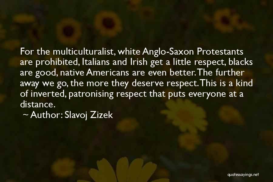 Slavoj Zizek Quotes: For The Multiculturalist, White Anglo-saxon Protestants Are Prohibited, Italians And Irish Get A Little Respect, Blacks Are Good, Native Americans