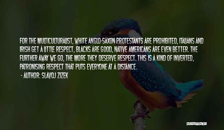 Slavoj Zizek Quotes: For The Multiculturalist, White Anglo-saxon Protestants Are Prohibited, Italians And Irish Get A Little Respect, Blacks Are Good, Native Americans