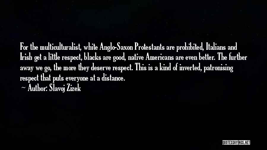 Slavoj Zizek Quotes: For The Multiculturalist, White Anglo-saxon Protestants Are Prohibited, Italians And Irish Get A Little Respect, Blacks Are Good, Native Americans