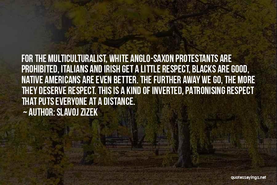 Slavoj Zizek Quotes: For The Multiculturalist, White Anglo-saxon Protestants Are Prohibited, Italians And Irish Get A Little Respect, Blacks Are Good, Native Americans