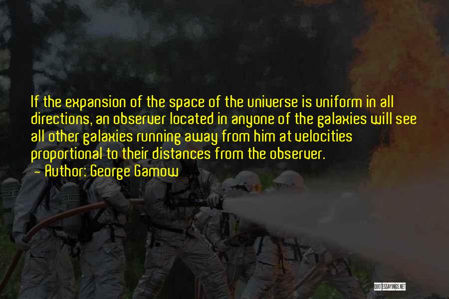 George Gamow Quotes: If The Expansion Of The Space Of The Universe Is Uniform In All Directions, An Observer Located In Anyone Of