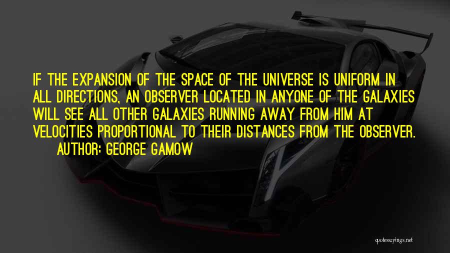 George Gamow Quotes: If The Expansion Of The Space Of The Universe Is Uniform In All Directions, An Observer Located In Anyone Of
