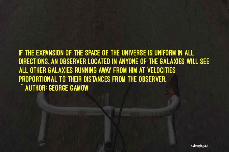 George Gamow Quotes: If The Expansion Of The Space Of The Universe Is Uniform In All Directions, An Observer Located In Anyone Of