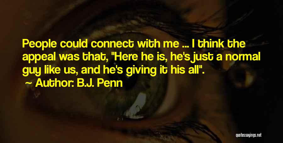 B.J. Penn Quotes: People Could Connect With Me ... I Think The Appeal Was That, Here He Is, He's Just A Normal Guy