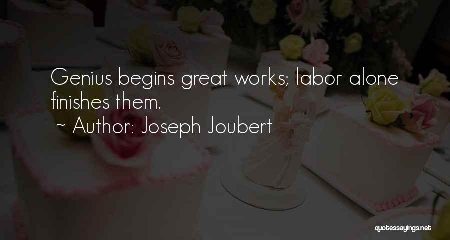 Joseph Joubert Quotes: Genius Begins Great Works; Labor Alone Finishes Them.