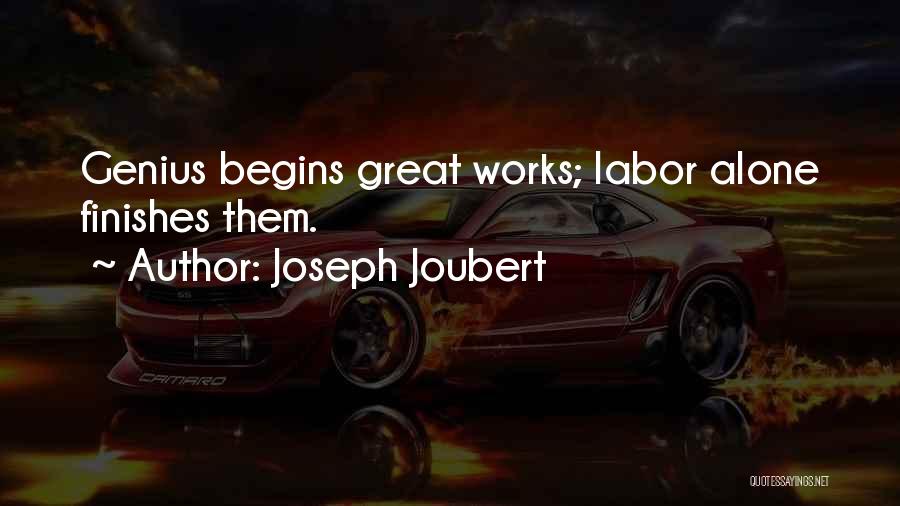 Joseph Joubert Quotes: Genius Begins Great Works; Labor Alone Finishes Them.