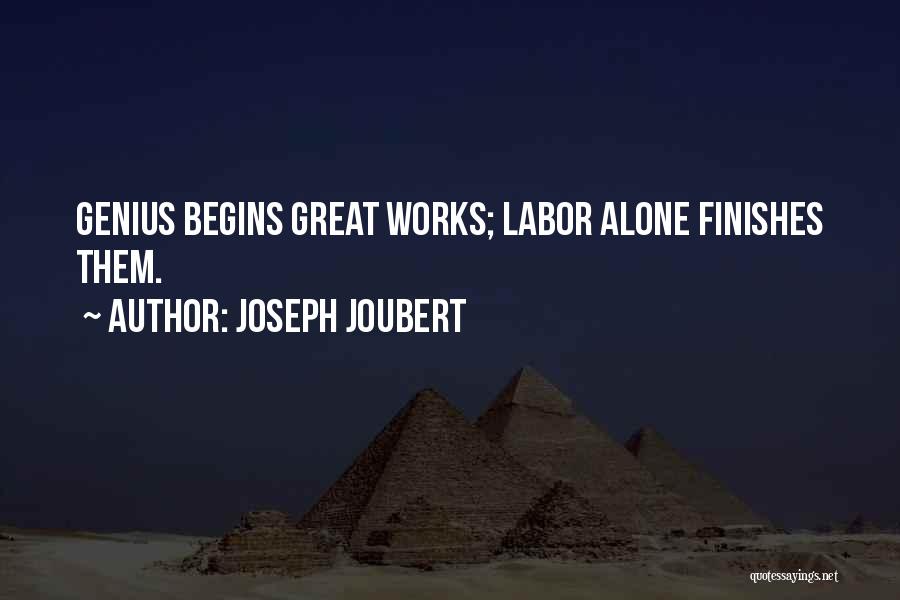 Joseph Joubert Quotes: Genius Begins Great Works; Labor Alone Finishes Them.