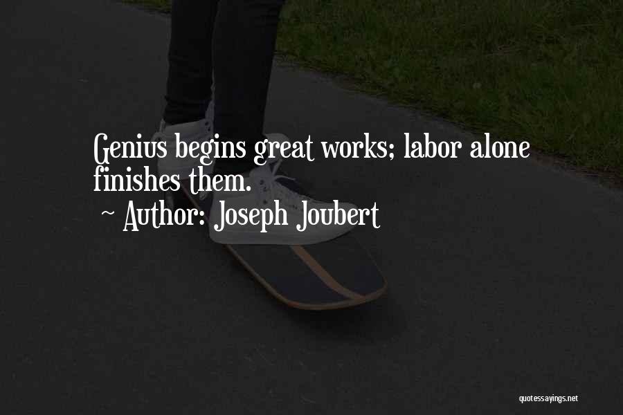 Joseph Joubert Quotes: Genius Begins Great Works; Labor Alone Finishes Them.
