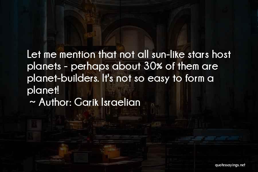 Garik Israelian Quotes: Let Me Mention That Not All Sun-like Stars Host Planets - Perhaps About 30% Of Them Are Planet-builders. It's Not
