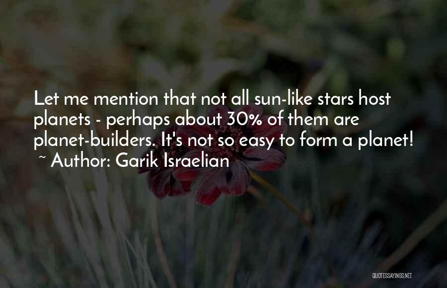 Garik Israelian Quotes: Let Me Mention That Not All Sun-like Stars Host Planets - Perhaps About 30% Of Them Are Planet-builders. It's Not