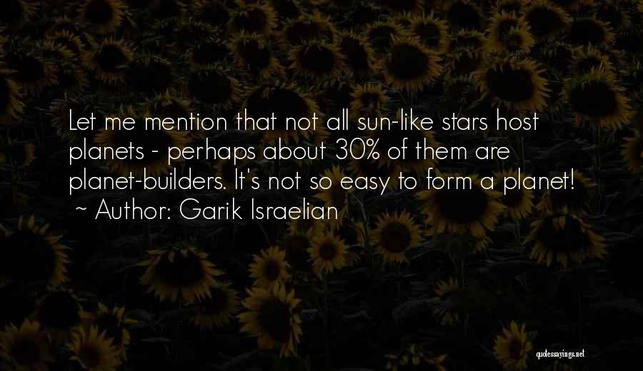 Garik Israelian Quotes: Let Me Mention That Not All Sun-like Stars Host Planets - Perhaps About 30% Of Them Are Planet-builders. It's Not