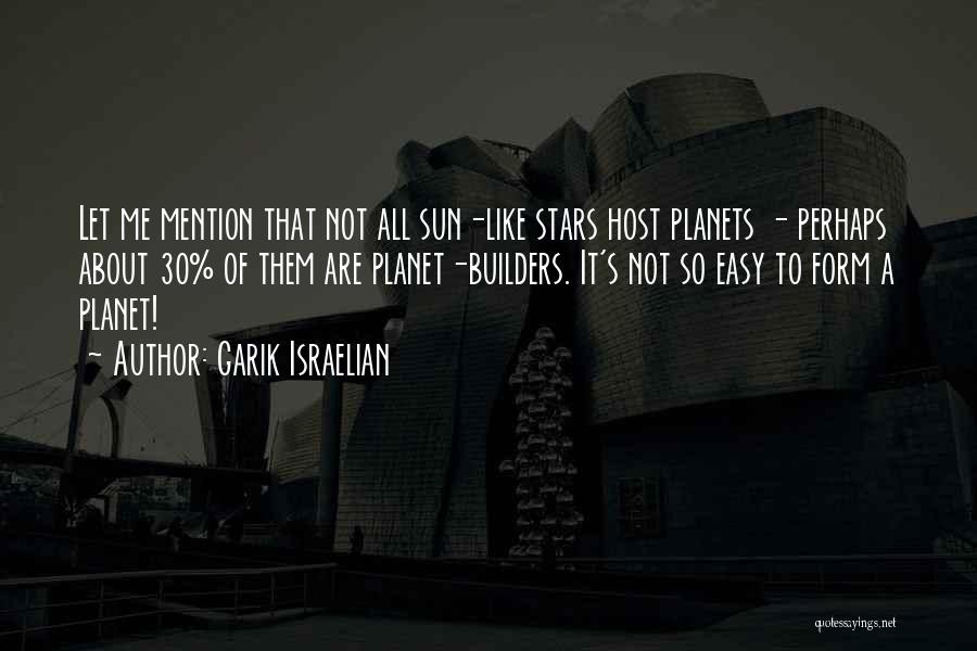 Garik Israelian Quotes: Let Me Mention That Not All Sun-like Stars Host Planets - Perhaps About 30% Of Them Are Planet-builders. It's Not