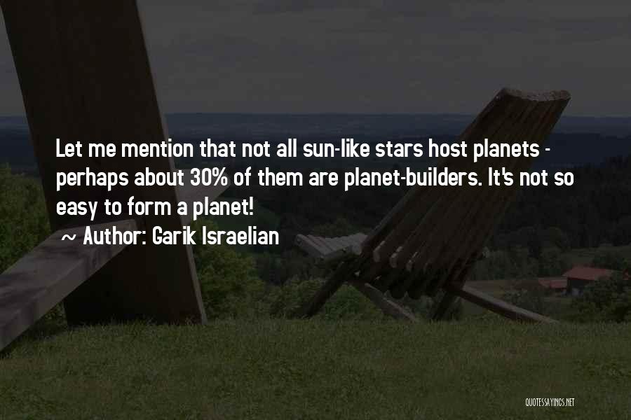 Garik Israelian Quotes: Let Me Mention That Not All Sun-like Stars Host Planets - Perhaps About 30% Of Them Are Planet-builders. It's Not