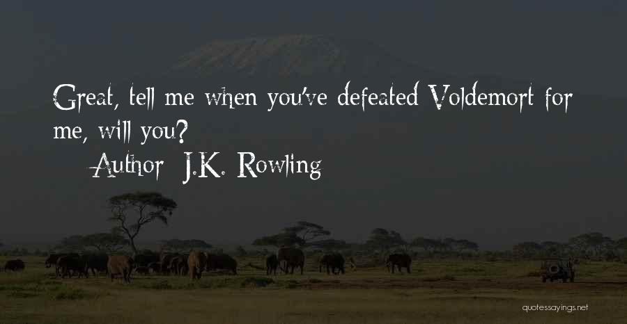 J.K. Rowling Quotes: Great, Tell Me When You've Defeated Voldemort For Me, Will You?