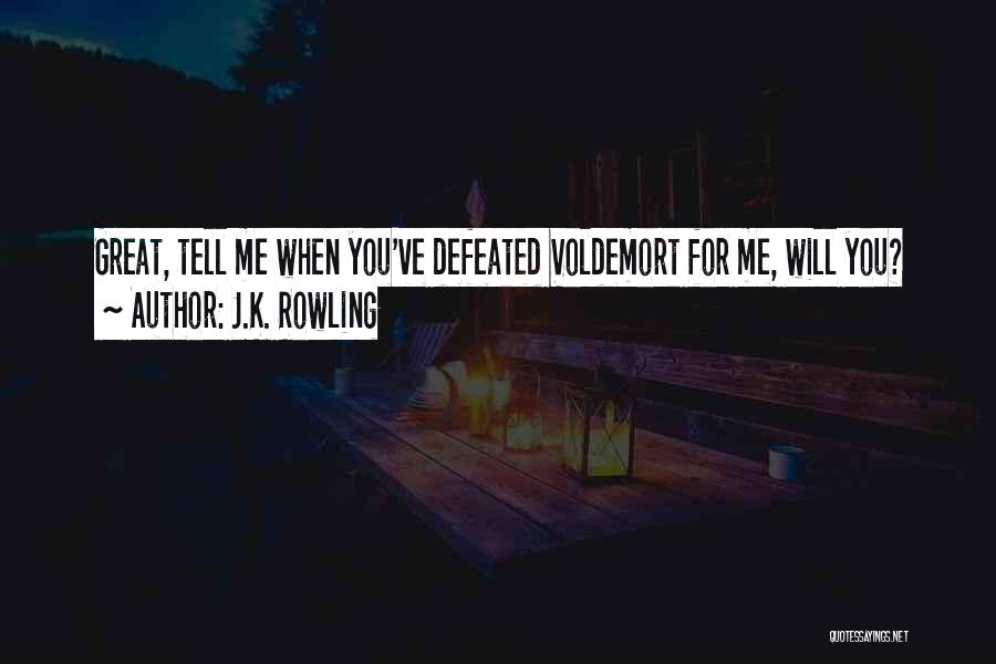 J.K. Rowling Quotes: Great, Tell Me When You've Defeated Voldemort For Me, Will You?